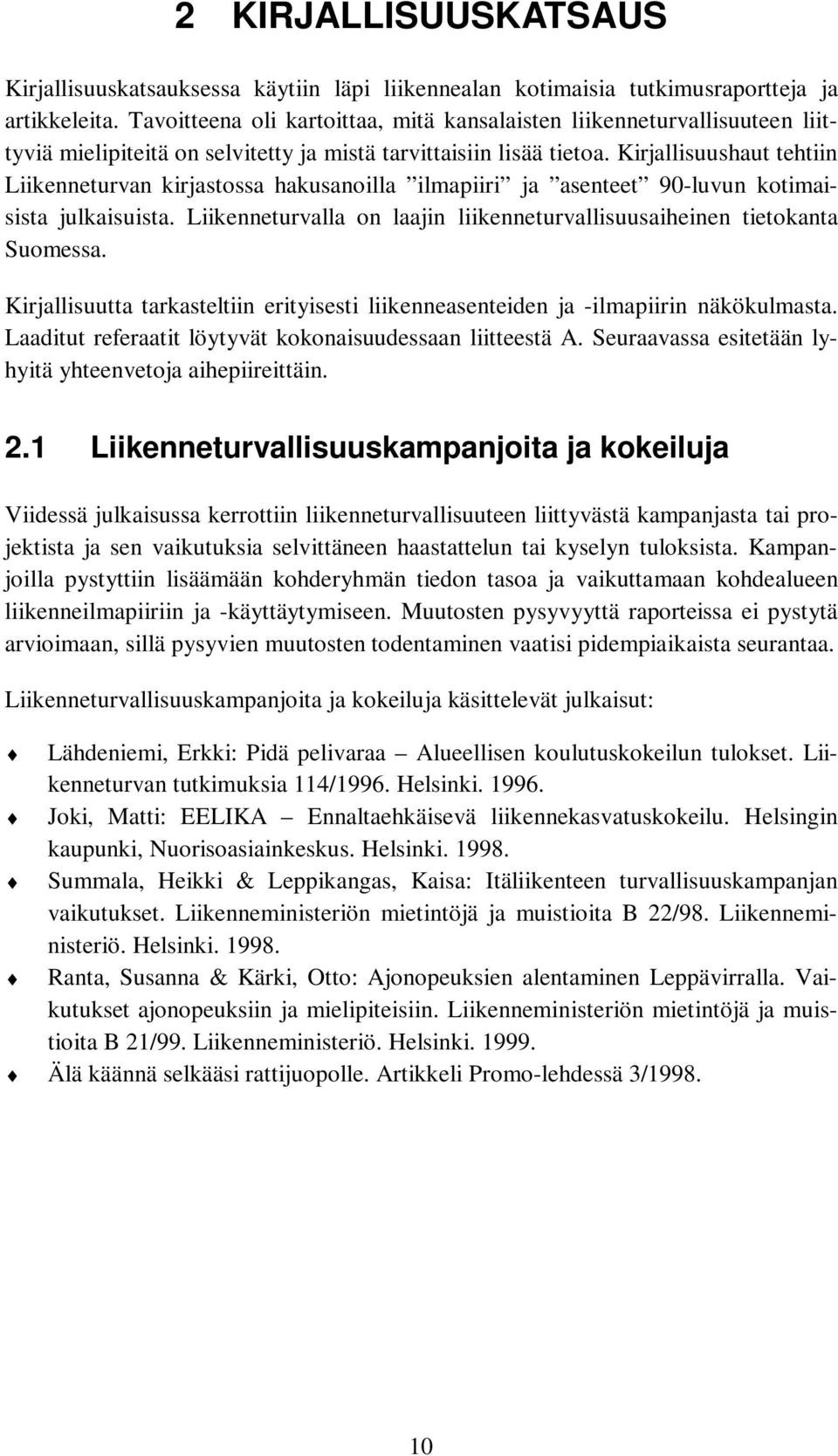 Kirjallisuushaut tehtiin Liikenneturvan kirjastossa hakusanoilla ilmapiiri ja asenteet 90-luvun kotimaisista julkaisuista. Liikenneturvalla on laajin liikenneturvallisuusaiheinen tietokanta Suomessa.