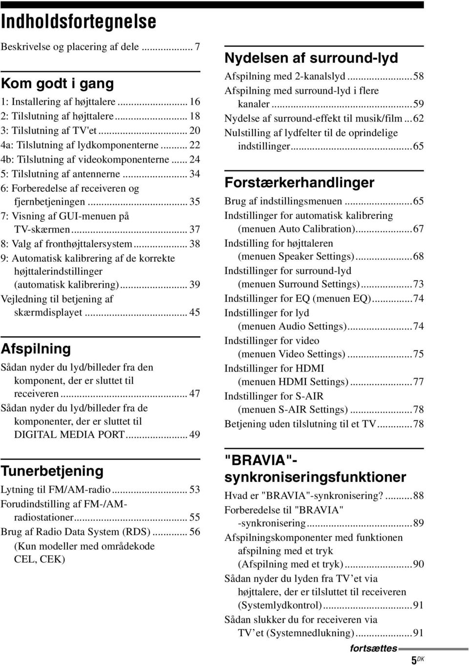 .. 35 7: Visning af GUI-menuen på TV-skærmen... 37 8: Valg af fronthøjttalersystem... 38 9: Automatisk kalibrering af de korrekte højttalerindstillinger (automatisk kalibrering).