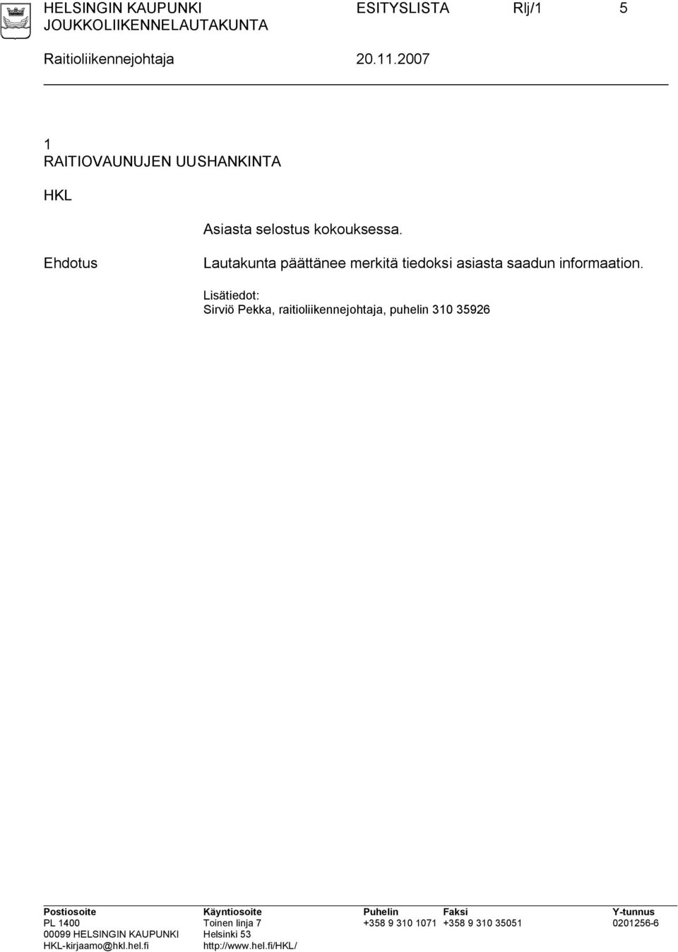 Lautakunta päättänee merkitä tiedoksi asiasta saadun informaation.