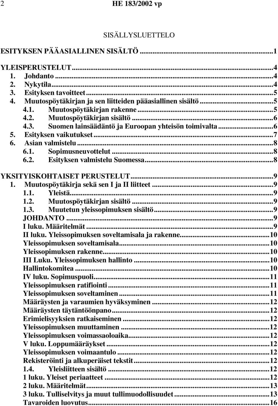 Esityksen vaikutukset...7 6. Asian valmistelu...8 6.1. Sopimusneuvottelut...8 6.2. Esityksen valmistelu Suomessa...8 YKSITYISKOHTAISET PERUSTELUT...9 1. Muutospöytäkirja sekä sen I ja II liitteet...9 1.1. Yleistä.