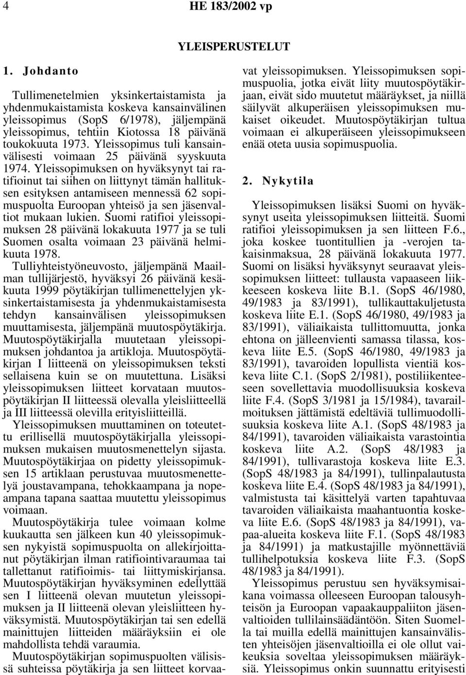 Yleissopimus tuli kansainvälisesti voimaan 25 päivänä syyskuuta 1974.