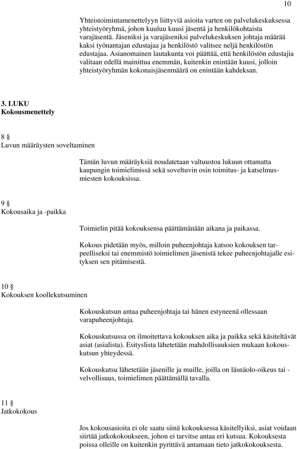 Asianomainen lautakunta voi päättää, että henkilöstön edustajia valitaan edellä mainittua enemmän, kuitenkin enintään kuusi, jolloin yhteistyöryhmän kokonaisjäsenmäärä on enintään kahdeksan. 10 3.