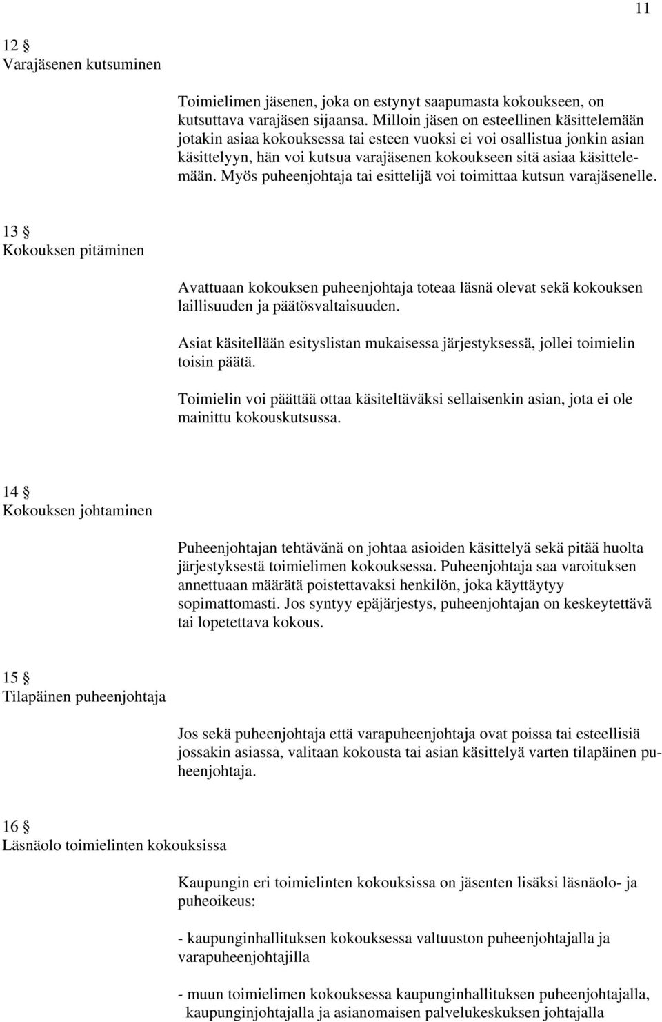 Myös puheenjohtaja tai esittelijä voi toimittaa kutsun varajäsenelle. 13 Kokouksen pitäminen Avattuaan kokouksen puheenjohtaja toteaa läsnä olevat sekä kokouksen laillisuuden ja päätösvaltaisuuden.