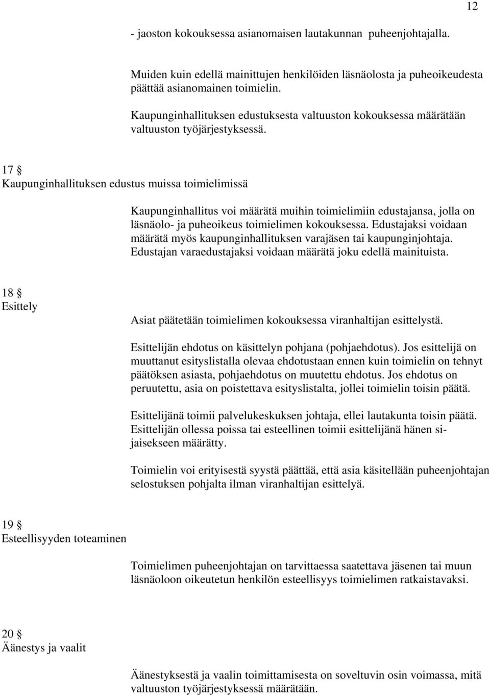 17 Kaupunginhallituksen edustus muissa toimielimissä Kaupunginhallitus voi määrätä muihin toimielimiin edustajansa, jolla on läsnäolo- ja puheoikeus toimielimen kokouksessa.