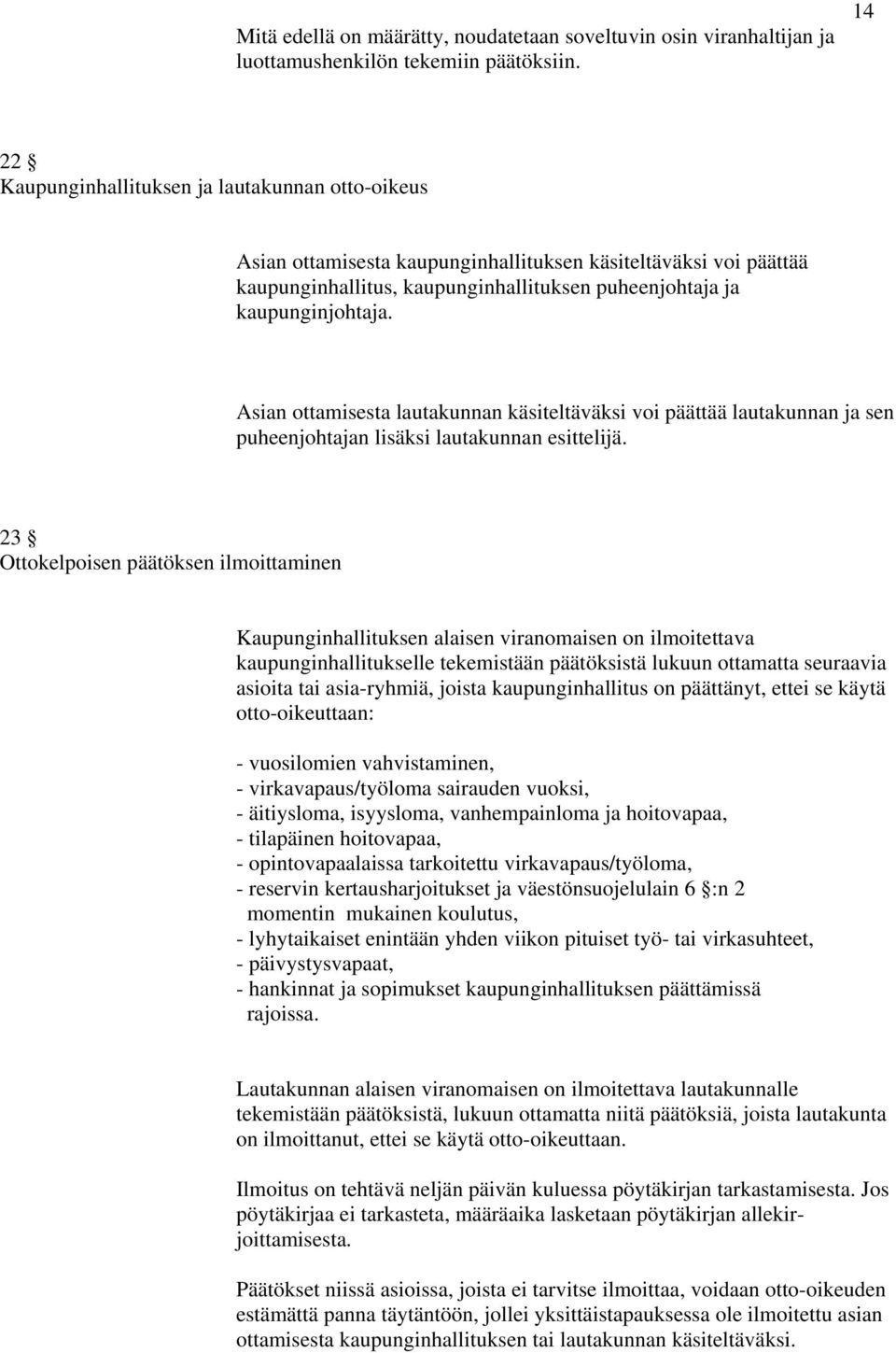 Asian ottamisesta lautakunnan käsiteltäväksi voi päättää lautakunnan ja sen puheenjohtajan lisäksi lautakunnan esittelijä.