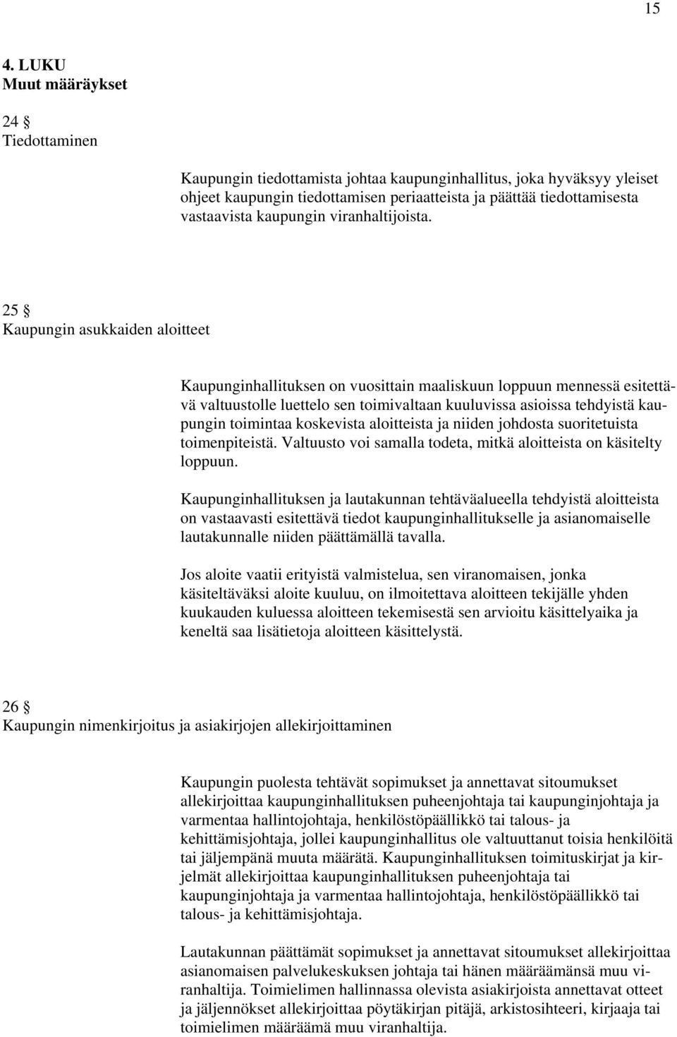 25 Kaupungin asukkaiden aloitteet Kaupunginhallituksen on vuosittain maaliskuun loppuun mennessä esitettävä valtuustolle luettelo sen toimivaltaan kuuluvissa asioissa tehdyistä kaupungin toimintaa