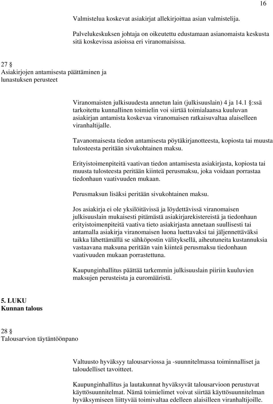 1 :ssä tarkoitettu kunnallinen toimielin voi siirtää toimialaansa kuuluvan asiakirjan antamista koskevaa viranomaisen ratkaisuvaltaa alaiselleen viranhaltijalle.