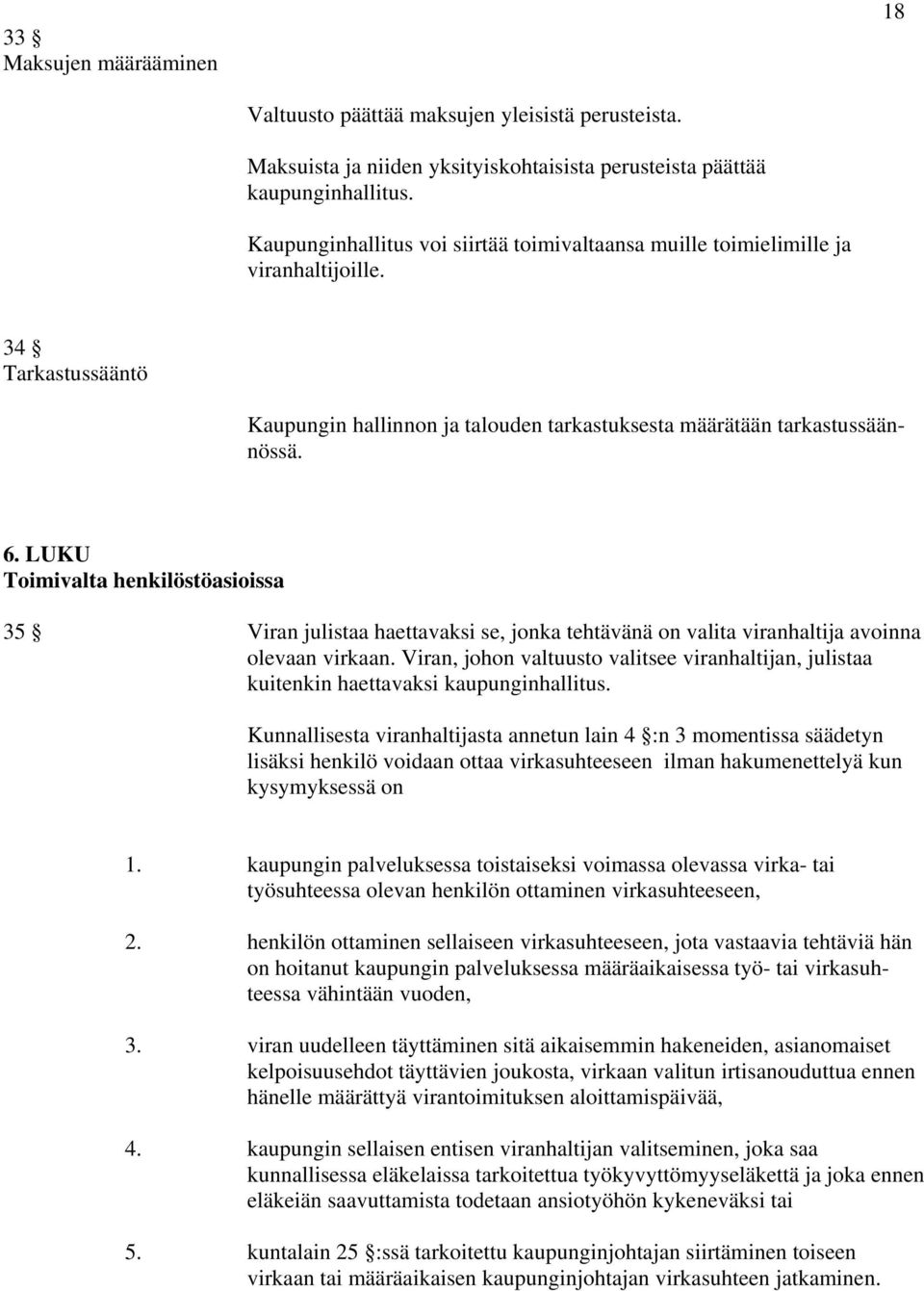 LUKU Toimivalta henkilöstöasioissa 35 Viran julistaa haettavaksi se, jonka tehtävänä on valita viranhaltija avoinna olevaan virkaan.