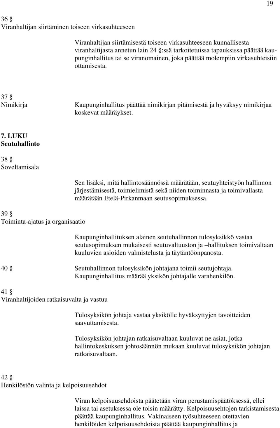 LUKU Seutuhallinto 38 Soveltamisala 39 Toiminta-ajatus ja organisaatio Sen lisäksi, mitä hallintosäännössä määrätään, seutuyhteistyön hallinnon järjestämisestä, toimielimistä sekä niiden toiminnasta