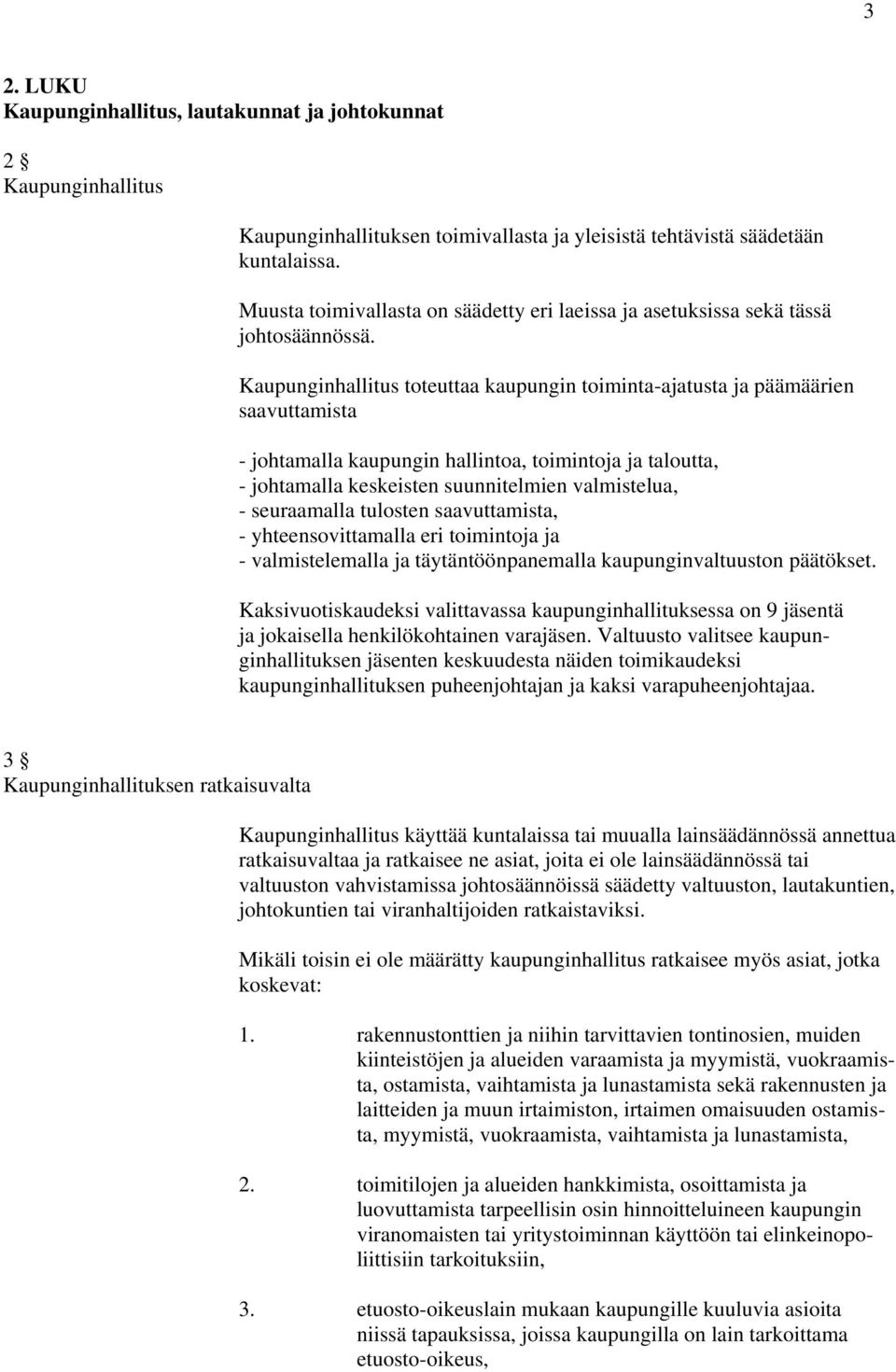 Kaupunginhallitus toteuttaa kaupungin toiminta-ajatusta ja päämäärien saavuttamista - johtamalla kaupungin hallintoa, toimintoja ja taloutta, - johtamalla keskeisten suunnitelmien valmistelua, -