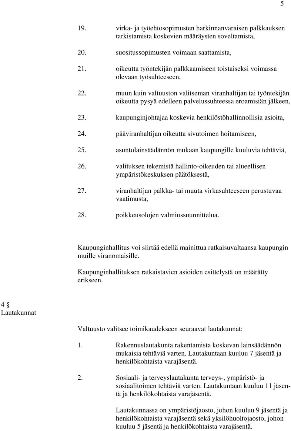 muun kuin valtuuston valitseman viranhaltijan tai työntekijän oikeutta pysyä edelleen palvelussuhteessa eroamisiän jälkeen, 23. kaupunginjohtajaa koskevia henkilöstöhallinnollisia asioita, 24.