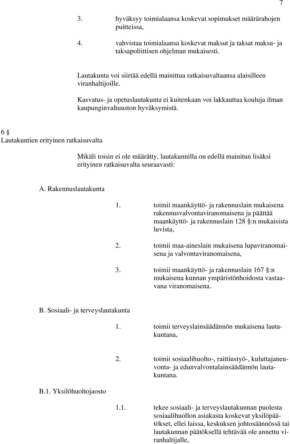 6 Lautakuntien erityinen ratkaisuvalta Mikäli toisin ei ole määrätty, lautakunnilla on edellä mainitun lisäksi erityinen ratkaisuvalta seuraavasti: A. Rakennuslautakunta 1.