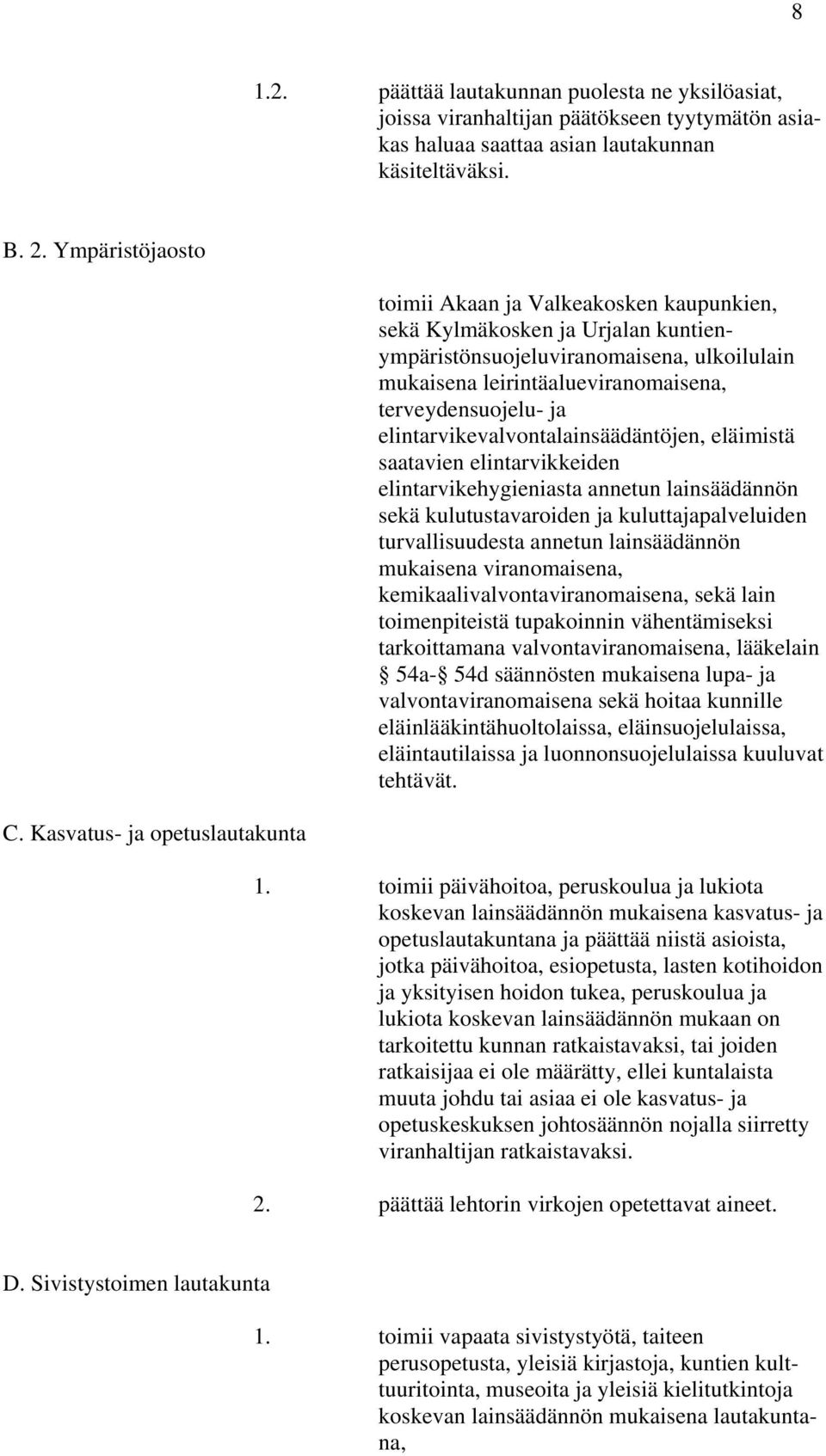 elintarvikevalvontalainsäädäntöjen, eläimistä saatavien elintarvikkeiden elintarvikehygieniasta annetun lainsäädännön sekä kulutustavaroiden ja kuluttajapalveluiden turvallisuudesta annetun