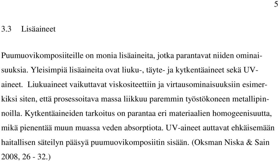 Liukuaineet vaikuttavat viskositeettiin ja virtausominaisuuksiin esimerkiksi siten, että prosessoitava massa liikkuu paremmin työstökoneen