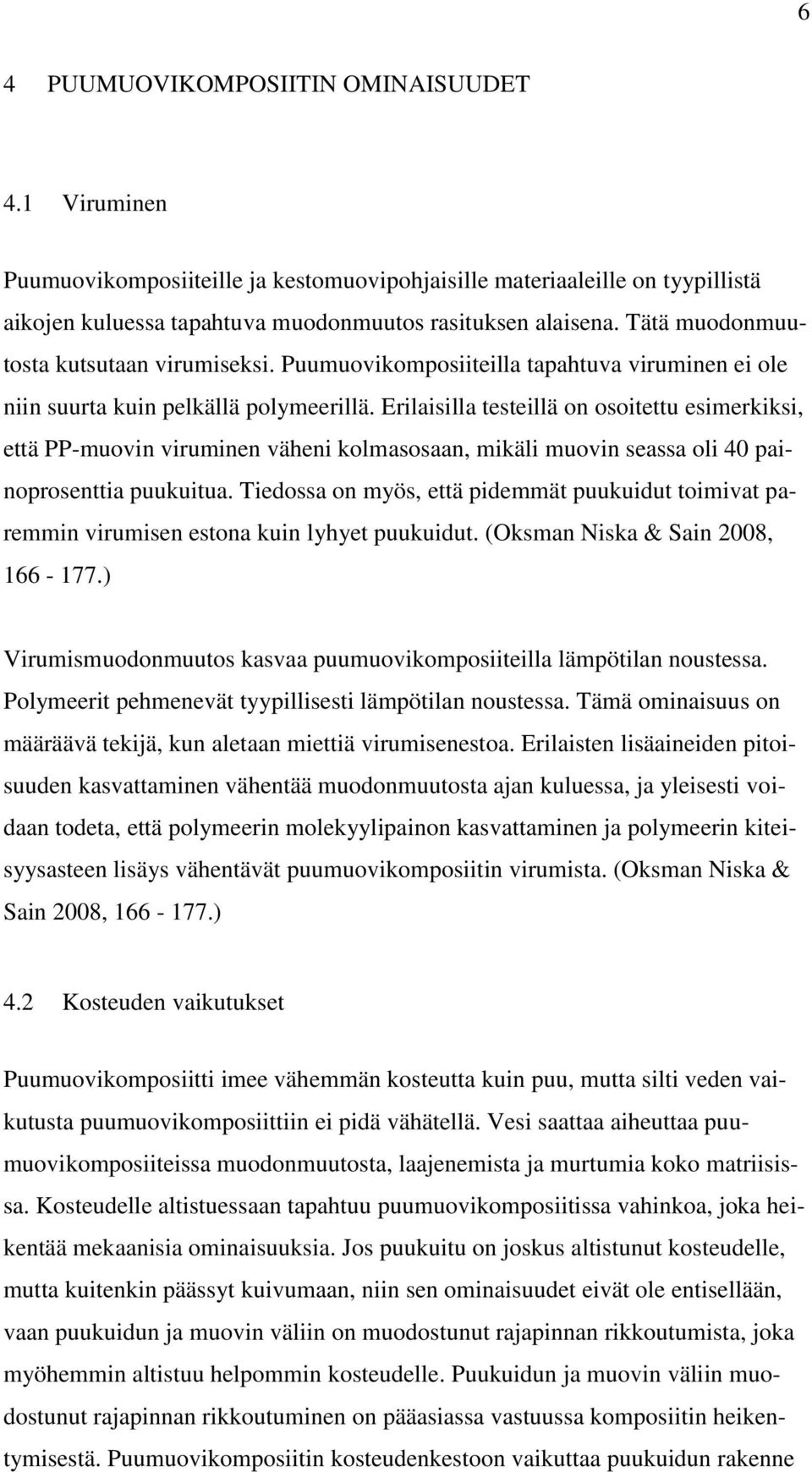 Erilaisilla testeillä on osoitettu esimerkiksi, että PP-muovin viruminen väheni kolmasosaan, mikäli muovin seassa oli 40 painoprosenttia puukuitua.