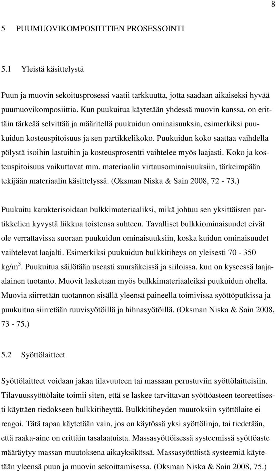 Puukuidun koko saattaa vaihdella pölystä isoihin lastuihin ja kosteusprosentti vaihtelee myös laajasti. Koko ja kosteuspitoisuus vaikuttavat mm.