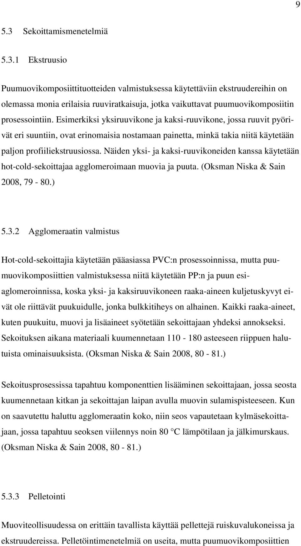 Näiden yksi- ja kaksi-ruuvikoneiden kanssa käytetään hot-cold-sekoittajaa agglomeroimaan muovia ja puuta. (Oksman Niska & Sain 2008, 79-80.) 5.3.