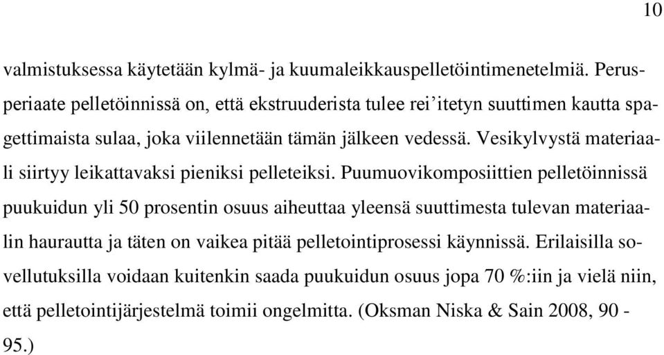 Vesikylvystä materiaali siirtyy leikattavaksi pieniksi pelleteiksi.