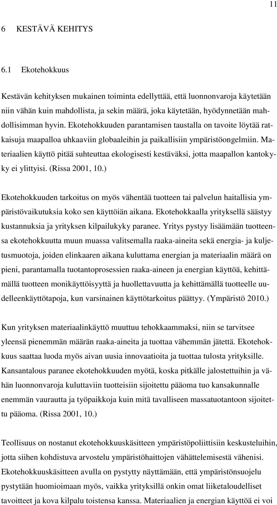 Ekotehokkuuden parantamisen taustalla on tavoite löytää ratkaisuja maapalloa uhkaaviin globaaleihin ja paikallisiin ympäristöongelmiin.