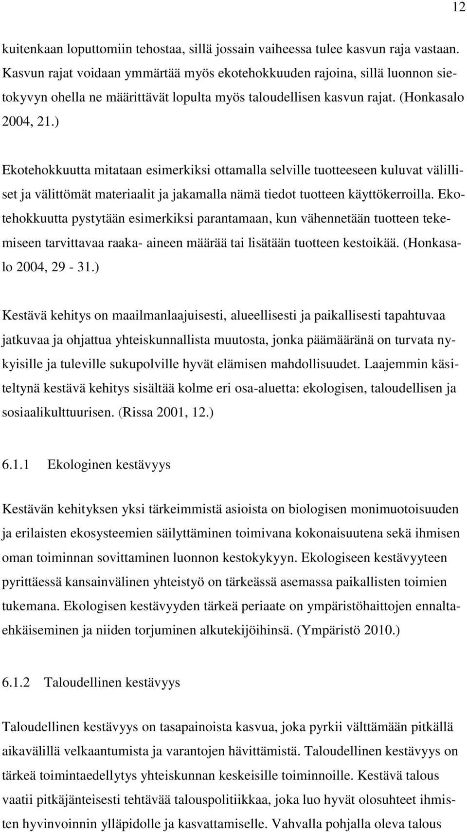 ) Ekotehokkuutta mitataan esimerkiksi ottamalla selville tuotteeseen kuluvat välilliset ja välittömät materiaalit ja jakamalla nämä tiedot tuotteen käyttökerroilla.