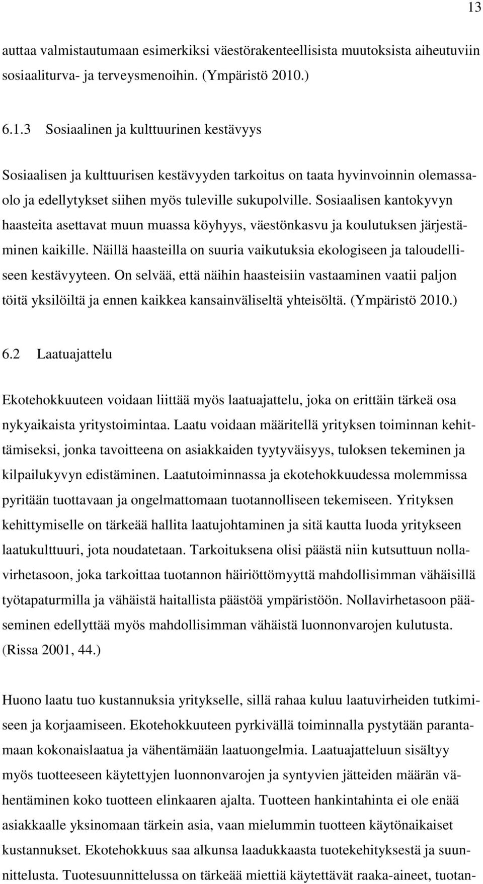 On selvää, että näihin haasteisiin vastaaminen vaatii paljon töitä yksilöiltä ja ennen kaikkea kansainväliseltä yhteisöltä. (Ympäristö 2010.) 6.