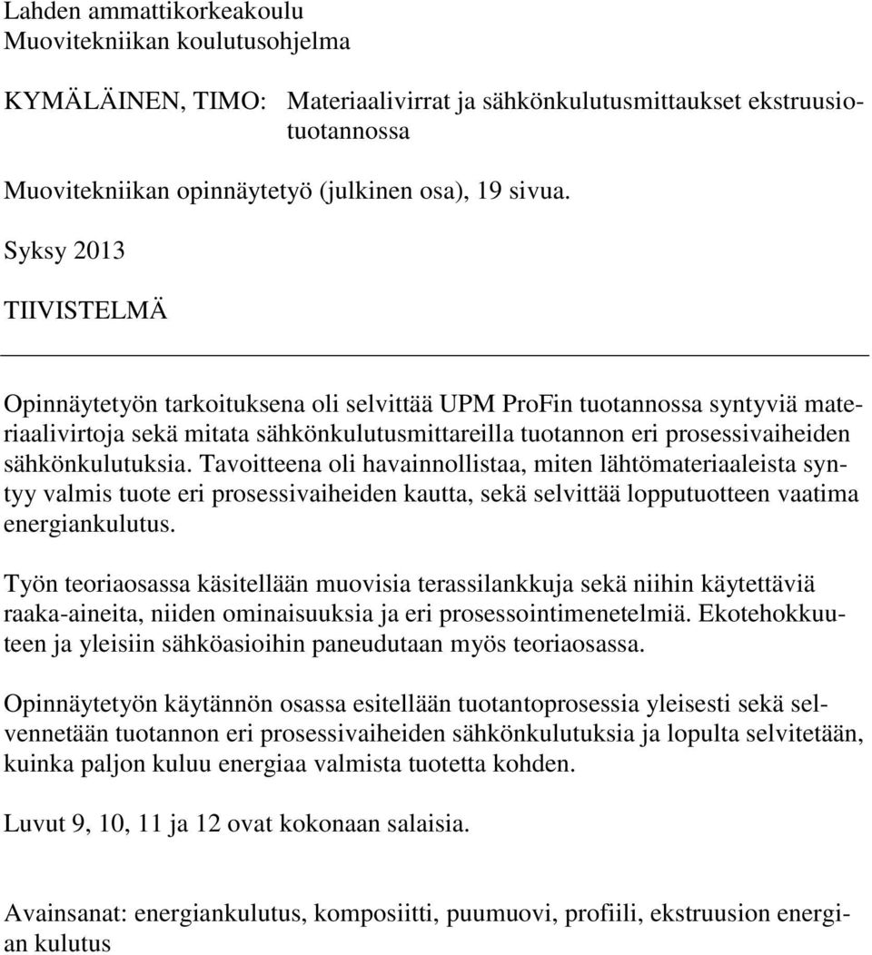 sähkönkulutuksia. Tavoitteena oli havainnollistaa, miten lähtömateriaaleista syntyy valmis tuote eri prosessivaiheiden kautta, sekä selvittää lopputuotteen vaatima energiankulutus.