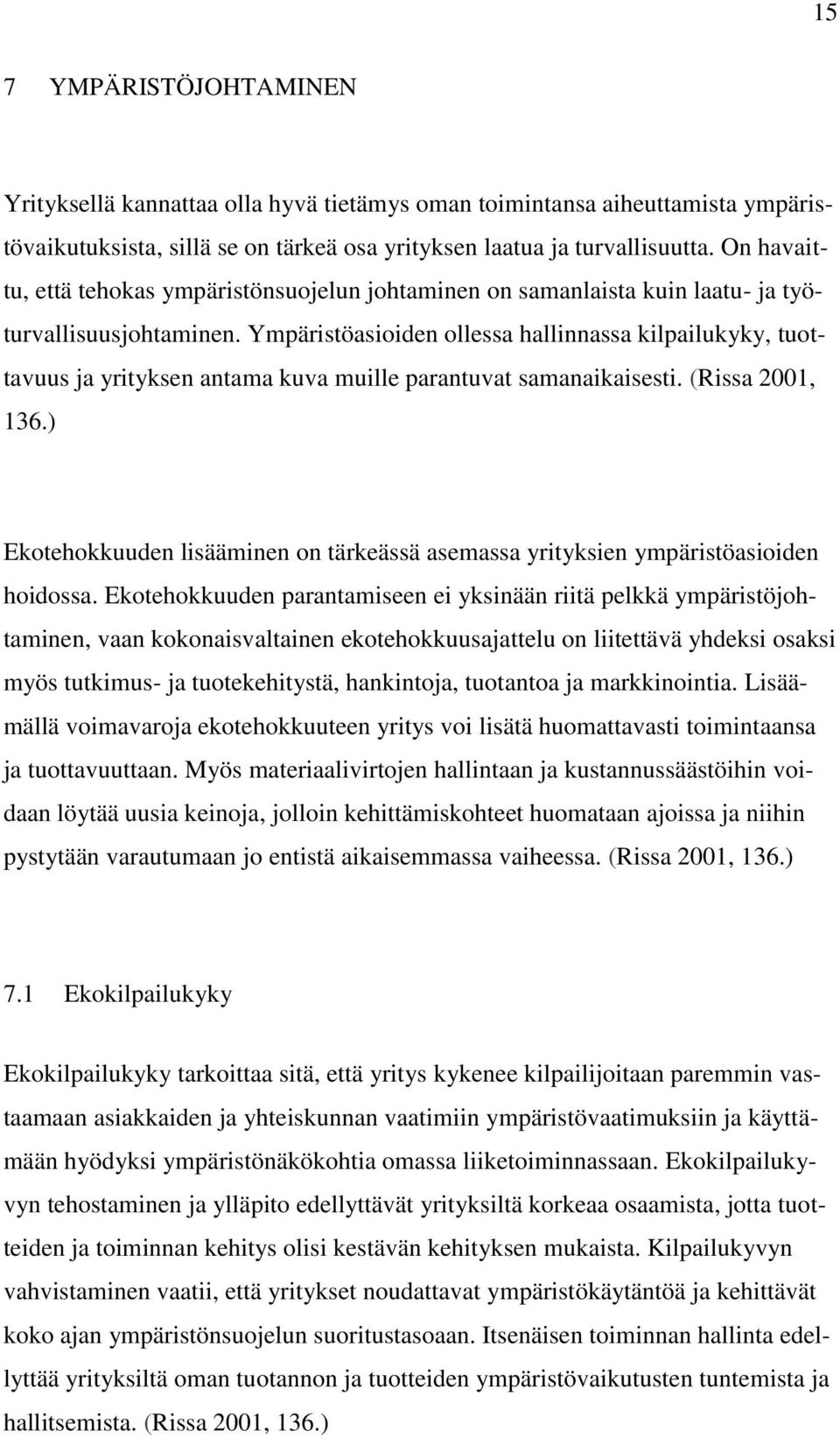 Ympäristöasioiden ollessa hallinnassa kilpailukyky, tuottavuus ja yrityksen antama kuva muille parantuvat samanaikaisesti. (Rissa 2001, 136.