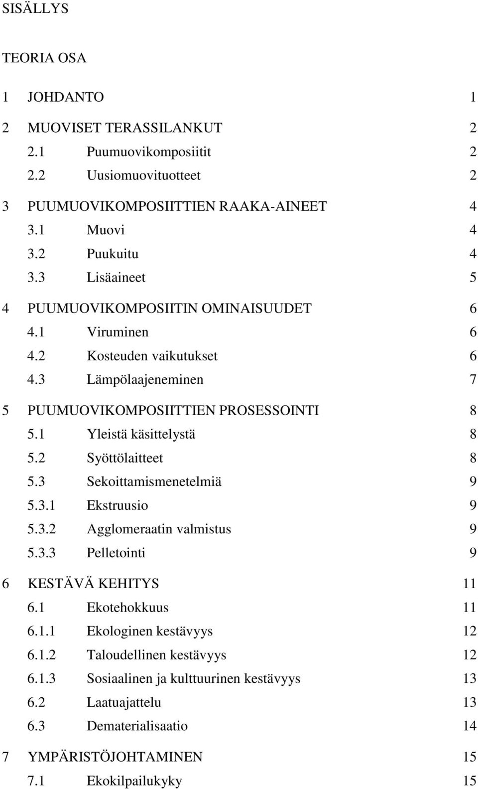 1 Yleistä käsittelystä 8 5.2 Syöttölaitteet 8 5.3 Sekoittamismenetelmiä 9 5.3.1 Ekstruusio 9 5.3.2 Agglomeraatin valmistus 9 5.3.3 Pelletointi 9 6 KESTÄVÄ KEHITYS 11 6.