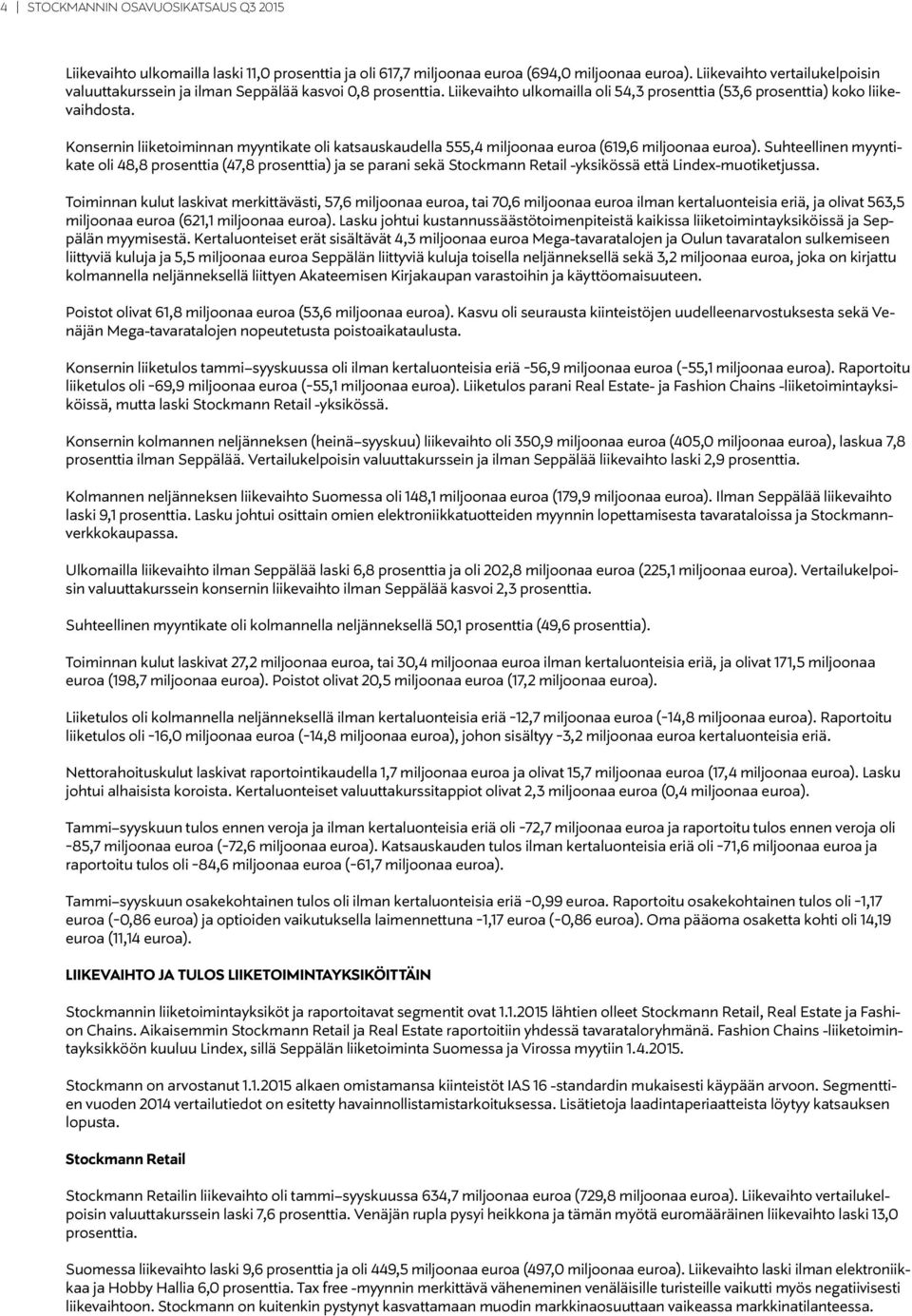 Konsernin liiketoiminnan myyntikate oli katsauskaudella 555,4 miljoonaa euroa (619,6 miljoonaa euroa).