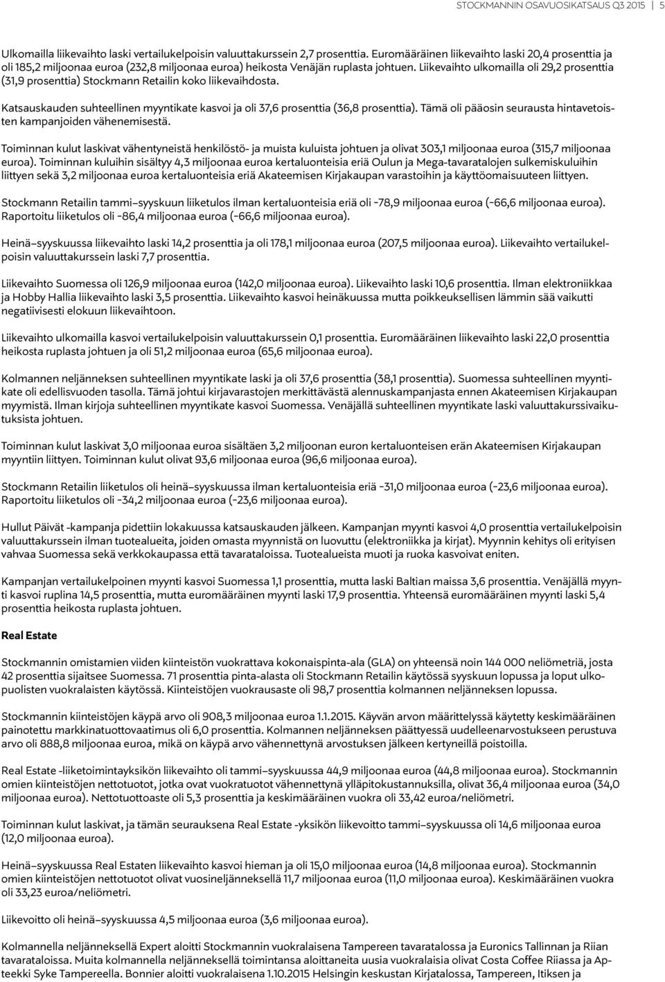 Liikevaihto ulkomailla oli 29,2 prosenttia (31,9 prosenttia) Stockmann Retailin koko liikevaihdosta. Katsauskauden suhteellinen myyntikate kasvoi ja oli 37,6 prosenttia (36,8 prosenttia).
