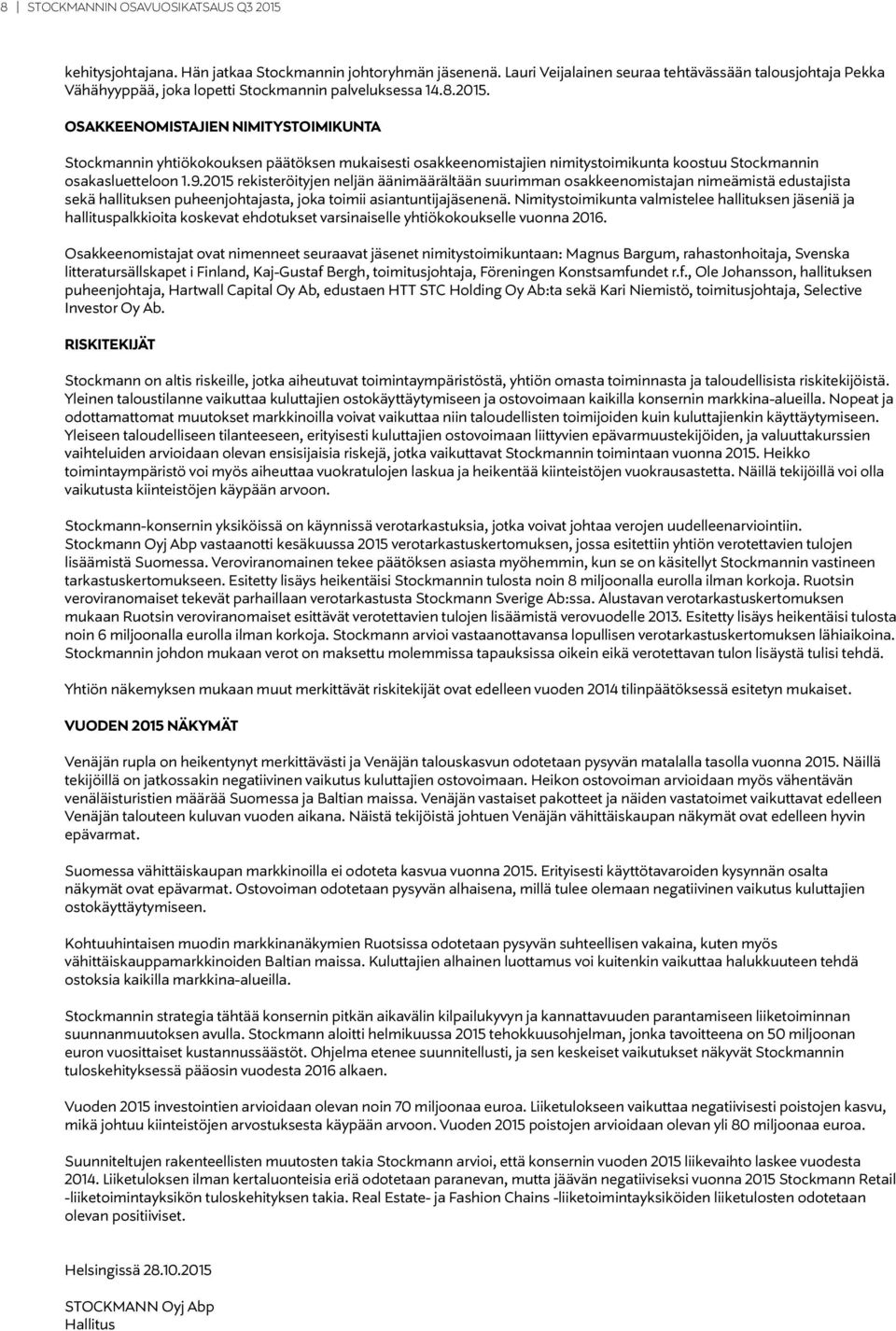OSAKKEENOMISTAJIEN NIMITYSTOIMIKUNTA Stockmannin yhtiökokouksen päätöksen mukaisesti osakkeenomistajien nimitystoimikunta koostuu Stockmannin osakasluetteloon 1.9.