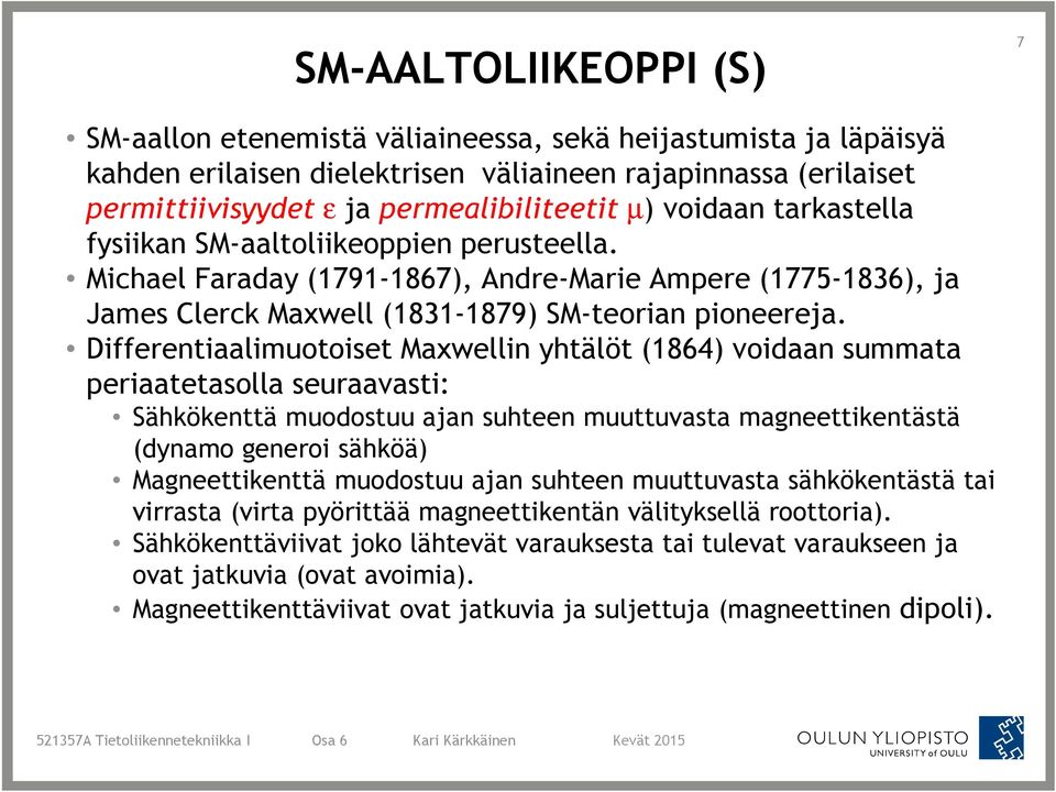 Differentiaalimuotoiset Maxwellin yhtälöt (1864) voidaan summata periaatetasolla seuraavasti: Sähkökenttä muodostuu ajan suhteen muuttuvasta magneettikentästä (dynamo generoi sähköä) Magneettikenttä