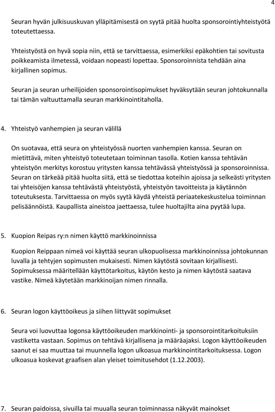 Seuran ja seuran urheilijoiden sponsorointisopimukset hyväksytään seuran johtokunnalla tai tämän valtuuttamalla seuran markkinointitaholla. 4.