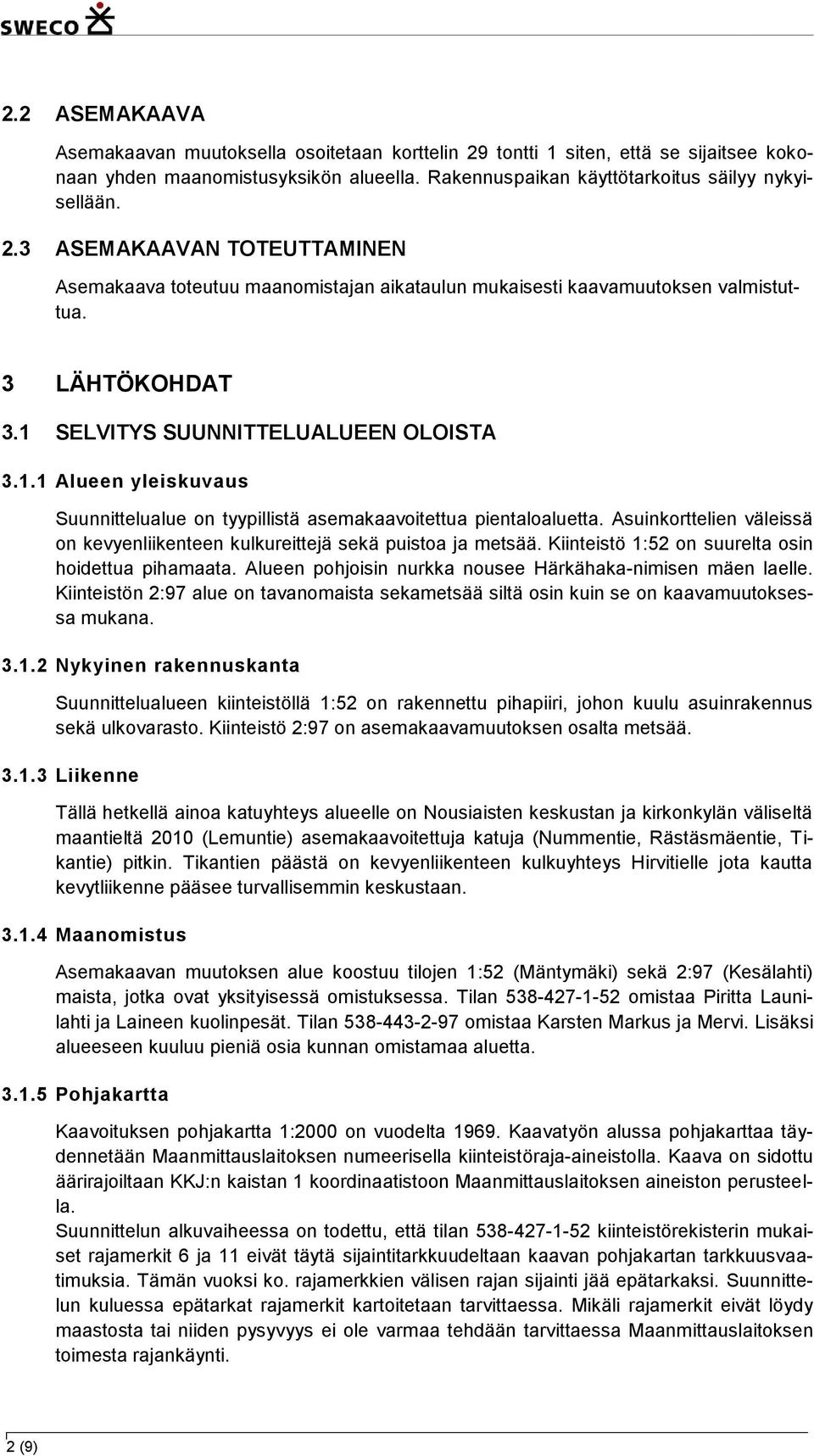 Asuinkorttelien väleissä on kevyenliikenteen kulkureittejä sekä puistoa ja metsää. Kiinteistö 1:52 on suurelta osin hoidettua pihamaata. Alueen pohjoisin nurkka nousee Härkähaka-nimisen mäen laelle.