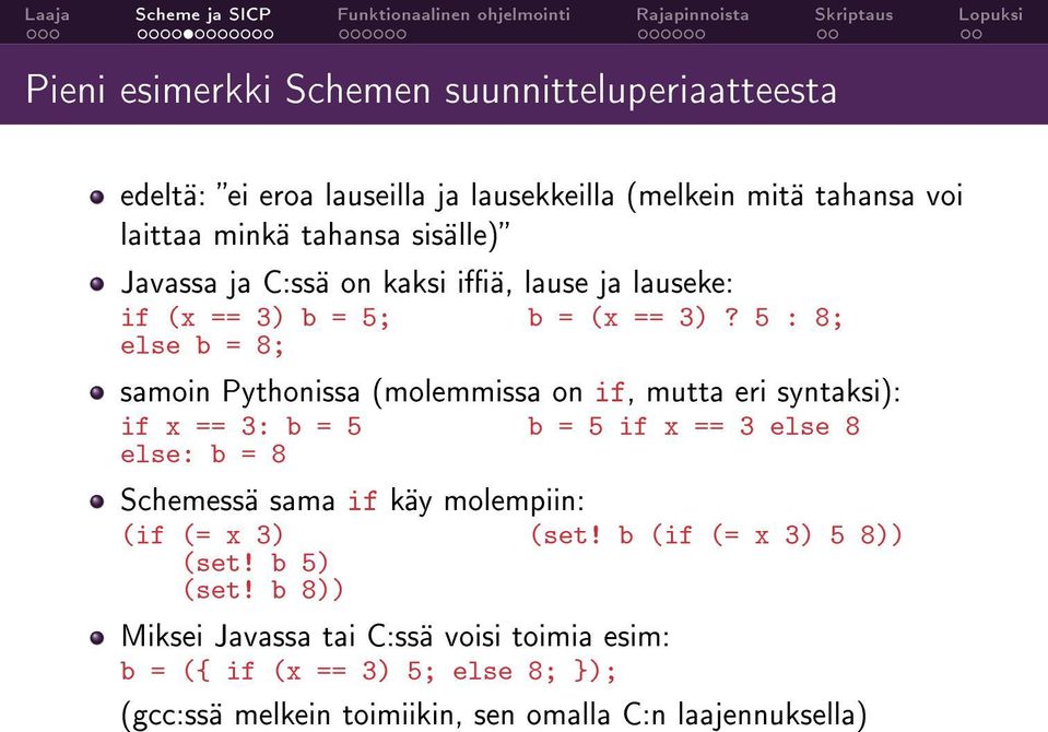 5 : 8; else b = 8; samoin Pythonissa (molemmissa on if, mutta eri syntaksi): if x == 3: b = 5 b = 5 if x == 3 else 8 else: b = 8 Schemessä sama if