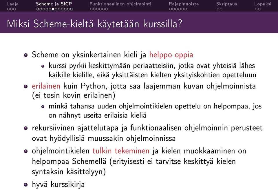 yksityiskohtien opetteluun erilainen kuin Python, jotta saa laajemman kuvan ohjelmoinnista (ei tosin kovin erilainen) minkä tahansa uuden ohjelmointikielen opettelu on