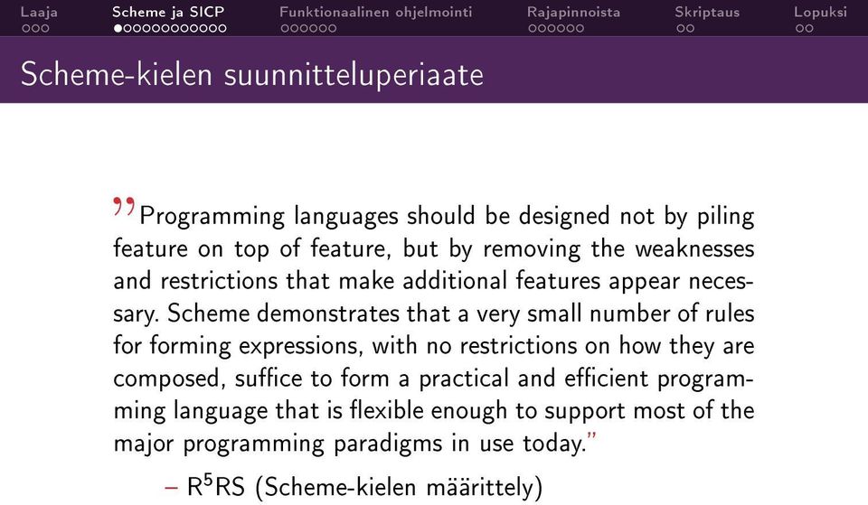 Scheme demonstrates that a very small number of rules for forming expressions, with no restrictions on how they are composed,