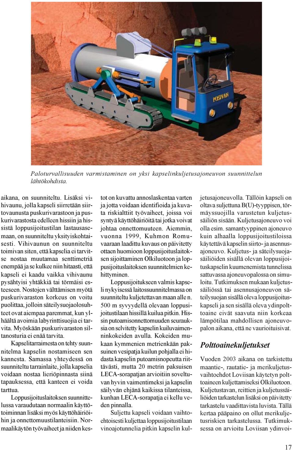 Vihivaunun on suunniteltu toimivan siten, että kapselia ei tarvitse nostaa muutamaa senttimetriä enempää ja se kulkee niin hitaasti, että kapseli ei kaadu vaikka vihivaunu pysähtyisi yhtäkkiä tai