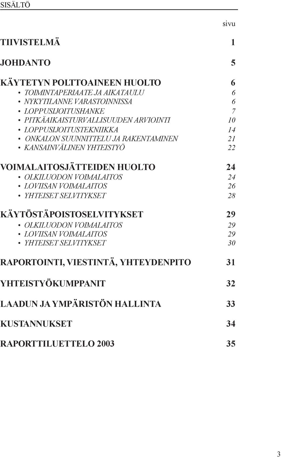 HUOLTO 24 OLKILUODON VOIMALAITOS 24 LOVIISAN VOIMALAITOS 26 YHTEISET SELVITYKSET 28 KÄYTÖSTÄPOISTOSELVITYKSET 29 OLKILUODON VOIMALAITOS 29 LOVIISAN