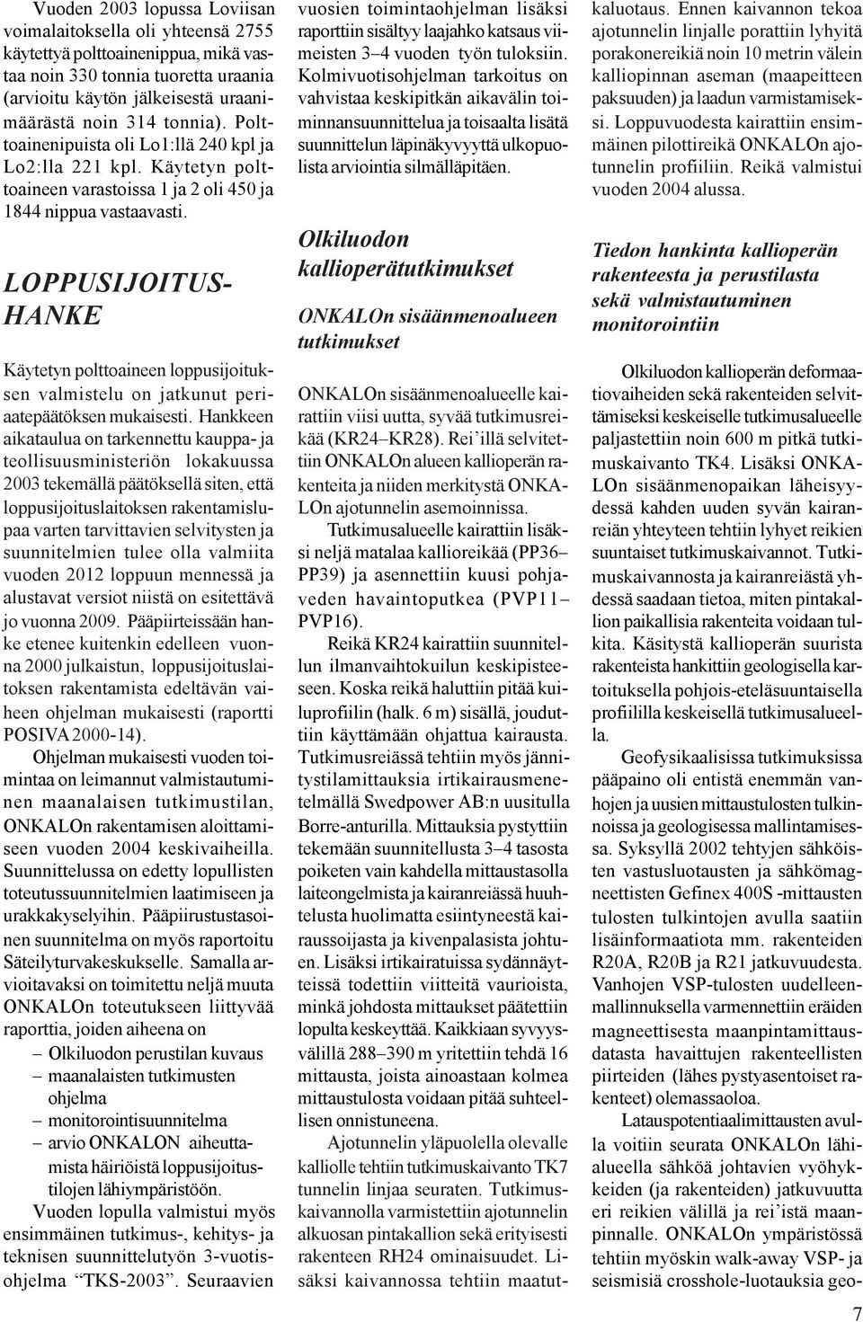 LOPPUSIJOITUS- HANKE Käytetyn polttoaineen loppusijoituksen valmistelu on jatkunut periaatepäätöksen mukaisesti.