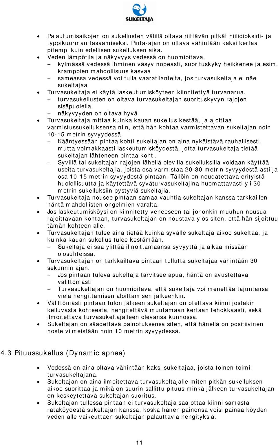 kramppien mahdollisuus kasvaa sameassa vedessä voi tulla vaaratilanteita, jos turvasukeltaja ei näe sukeltajaa Turvasukeltaja ei käytä laskeutumisköyteen kiinnitettyä turvanarua.