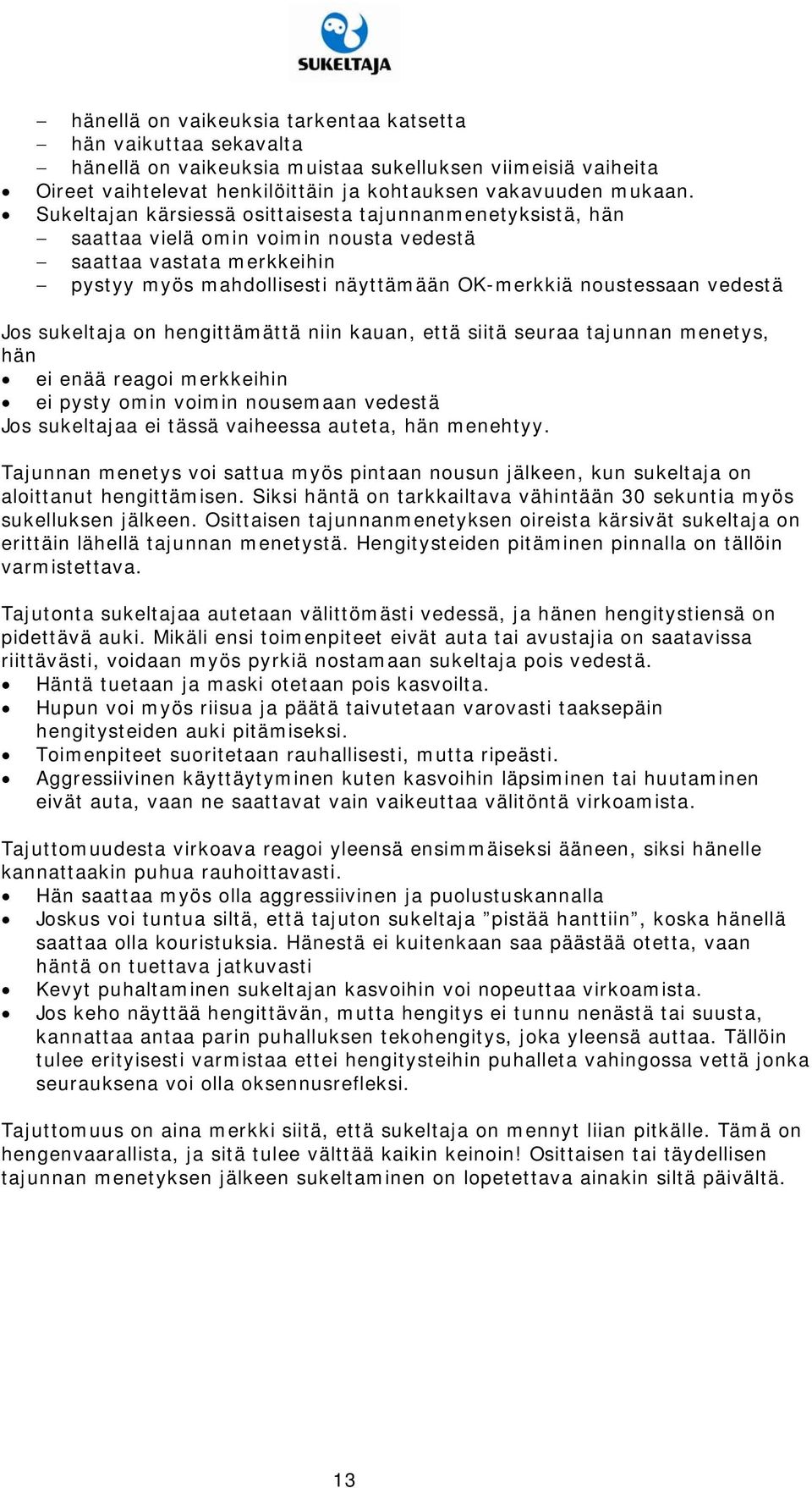 sukeltaja on hengittämättä niin kauan, että siitä seuraa tajunnan menetys, hän ei enää reagoi merkkeihin ei pysty omin voimin nousemaan vedestä Jos sukeltajaa ei tässä vaiheessa auteta, hän menehtyy.