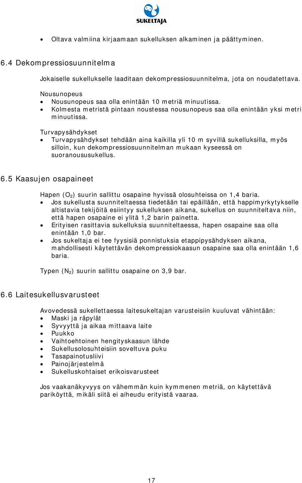 Turvapysähdykset Turvapysähdykset tehdään aina kaikilla yli 10 m syvillä sukelluksilla, myös silloin, kun dekompressiosuunnitelman mukaan kyseessä on suoranoususukellus. 6.