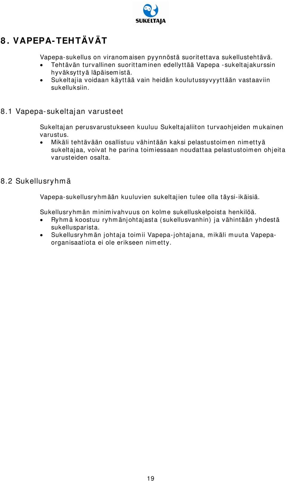 Mikäli tehtävään osallistuu vähintään kaksi pelastustoimen nimettyä sukeltajaa, voivat he parina toimiessaan noudattaa pelastustoimen ohjeita varusteiden osalta. 8.