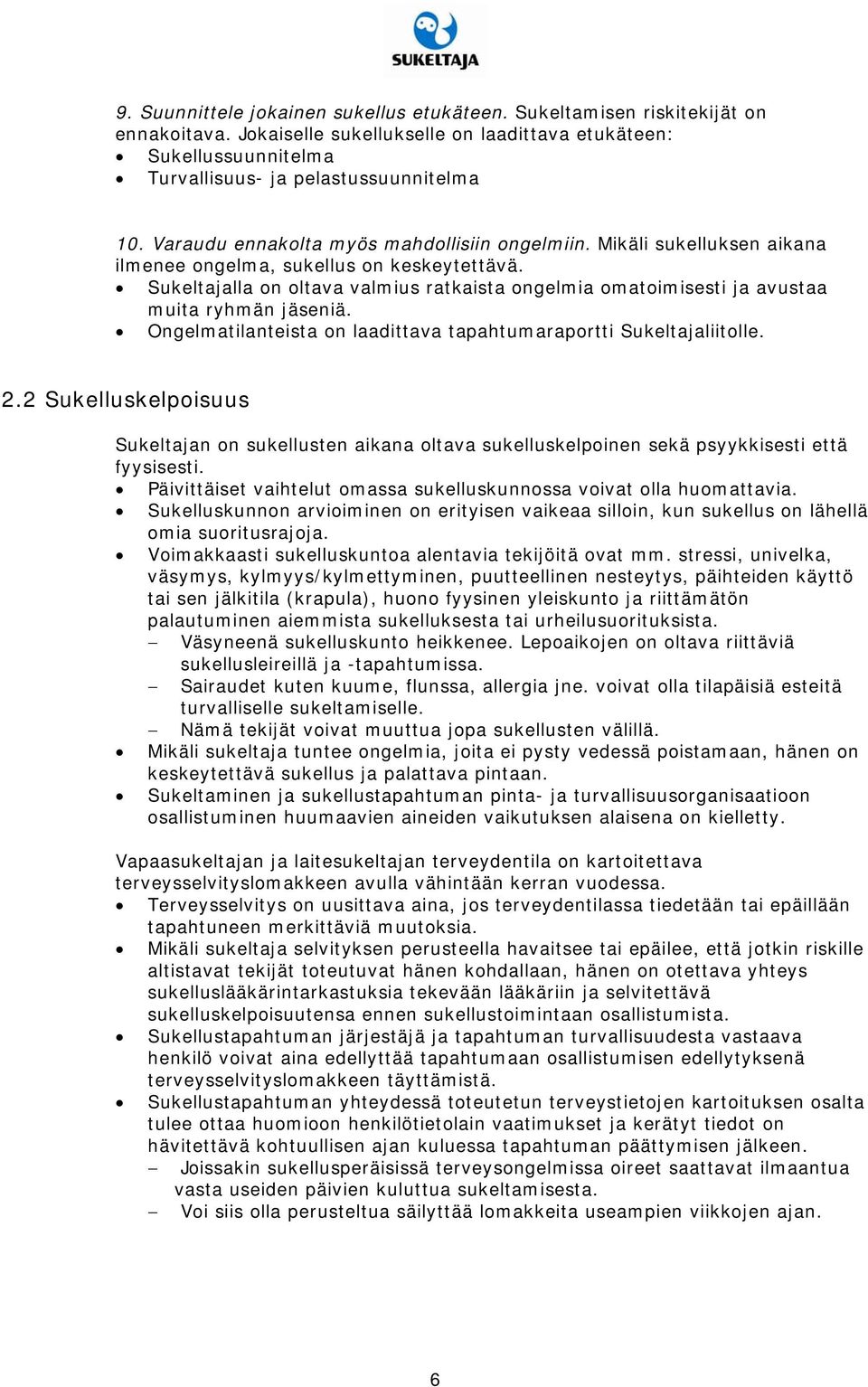 Sukeltajalla on oltava valmius ratkaista ongelmia omatoimisesti ja avustaa muita ryhmän jäseniä. Ongelmatilanteista on laadittava tapahtumaraportti Sukeltajaliitolle. 2.