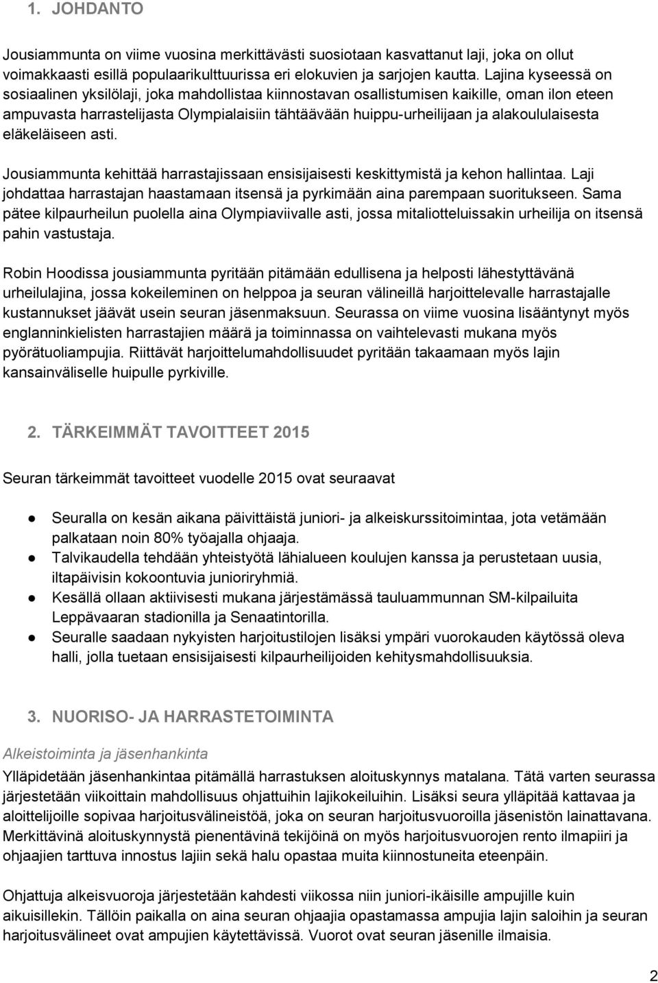 alakoululaisesta eläkeläiseen asti. Jousiammunta kehittää harrastajissaan ensisijaisesti keskittymistä ja kehon hallintaa.