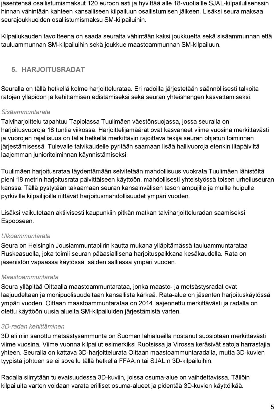 Kilpailukauden tavoitteena on saada seuralta vähintään kaksi joukkuetta sekä sisäammunnan että tauluammunnan SM-kilpailuihin sekä joukkue maastoammunnan SM-kilpailuun. 5.