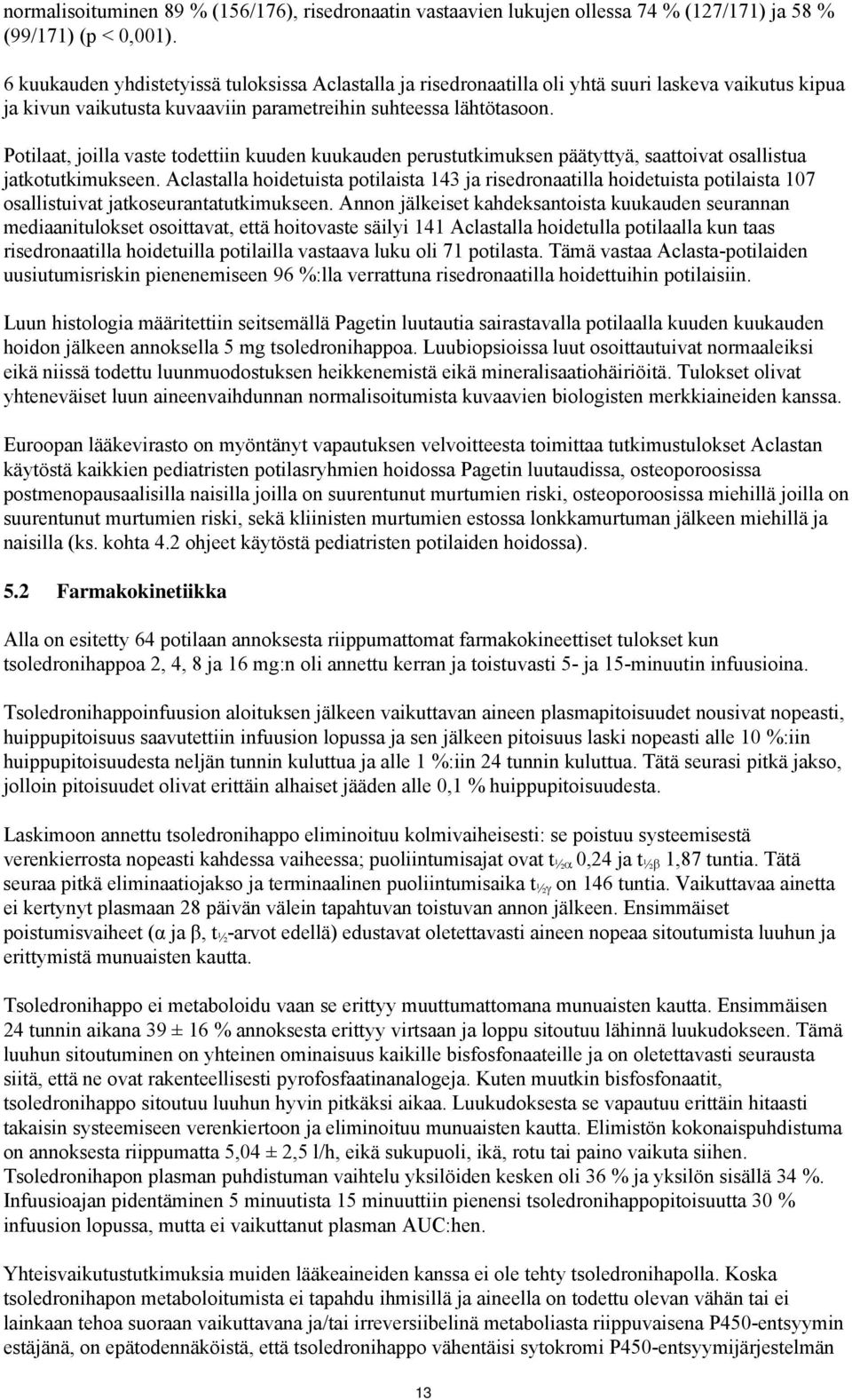 Potilaat, joilla vaste todettiin kuuden kuukauden perustutkimuksen päätyttyä, saattoivat osallistua jatkotutkimukseen.