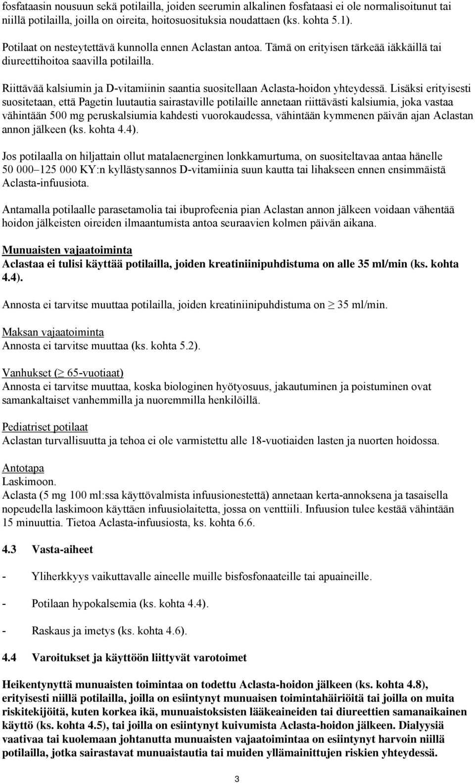 Riittävää kalsiumin ja D-vitamiinin saantia suositellaan Aclasta-hoidon yhteydessä.