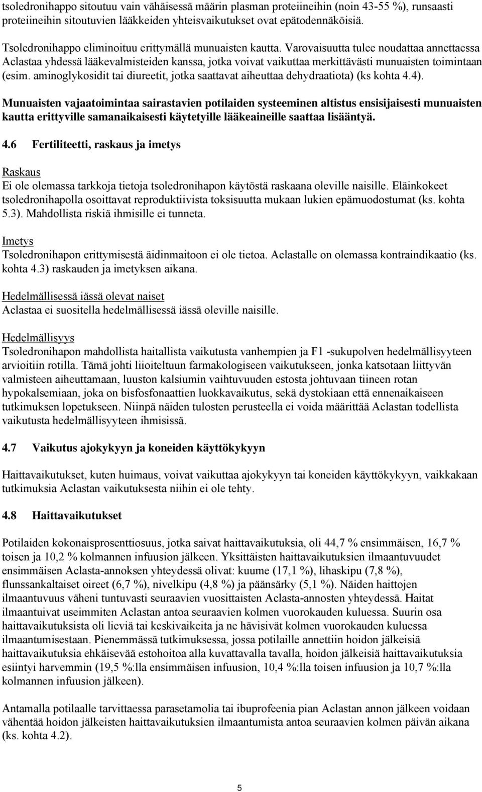 Varovaisuutta tulee noudattaa annettaessa Aclastaa yhdessä lääkevalmisteiden kanssa, jotka voivat vaikuttaa merkittävästi munuaisten toimintaan (esim.